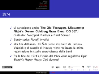 66-69
Rock USA
Cronologia
Riferimenti
Ringraziamenti
1974
vi partecipano anche The Old Teenagers, Midsummer
Night’s Dream,...