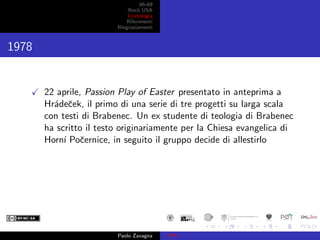 66-69
Rock USA
Cronologia
Riferimenti
Ringraziamenti
1978
22 aprile, Passion Play of Easter presentato in anteprima a
Hr´a...