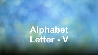 Alphabet
Letter - V
 