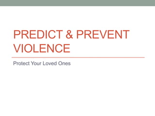 PREDICT & PREVENT
VIOLENCE
Protect Your Loved Ones
 