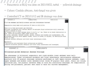 • Paracentesis at RLQ was done on 2021/10/22, turbid – yellowish drainage
• Culture: Candida albicans, Anti-fungal was given
• Controlled CT on 2021/11/12 and IR drainage was done
 