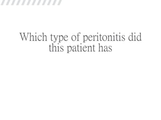 Which type of peritonitis did
this patient has
 