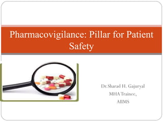 Dr.Sharad H. Gajuryal
MHATrainee,
AIIMS
Pharmacovigilance: Pillar for Patient
Safety
 