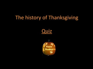 The history of Thanksgiving

           Quiz
 