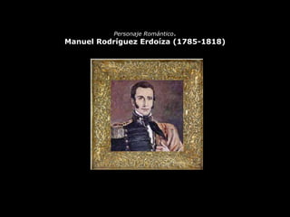 Personaje Romántico.
Manuel Rodríguez Erdoíza (1785-1818)
 