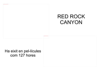 file:///mnt/temp/oo/20120607081029/red-rock-canyon-falla.jpg




                                                                                                                        RED ROCK
                                                                                                                         CANYON

                                                               file:///mnt/temp/oo/20120607081029/red-rock-canyon.jpg




               Ha eixit en pel-lícules
                  com 127 hores
 