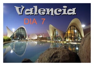 Valencia
 DIA 7
 