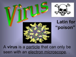 Latin for
                             “poison”



A virus is a particle that can only be
seen with an electron microscope.   1
 