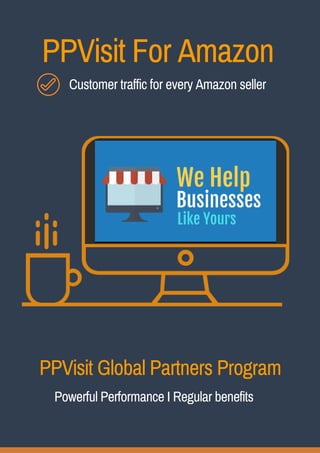PPVisit For Amazon
Customer traffic for every Amazon seller
PPVisit Global Partners Program
Powerful Performance I Regular benefits 
 