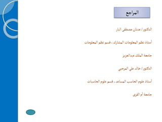 ‫اجع‬‫ر‬‫الم‬
‫ر‬‫تو‬‫الدك‬
/
‫البار‬‫مصطفى‬‫عدنان‬
‫المعلومات‬‫نظم‬‫قسم‬،‫المشارك‬‫المعلومات‬‫نظم‬‫ستاذ‬
‫أ‬
‫ا‬
‫عبدالعزيز‬‫الملك‬‫جامعة‬
‫ر‬‫تو‬‫الدك‬
/
‫علي‬‫خالد‬
‫المرحبي‬
‫الحاسبات‬‫علوم‬‫قسم‬،‫المساعد‬‫الحاسب‬‫علوم‬‫ستاذ‬
‫أ‬
‫ا‬
‫القرى‬‫م‬
‫أ‬
‫ا‬‫جامعة‬
 