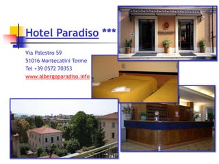Hotel Paradiso ***
Via Palestro 59
51016 Montecatini Terme
Tel +39 0572 70353
www.albergoparadiso.info
 