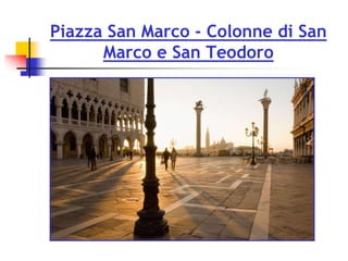 Piazza San Marco - Colonne di San
Marco e San Teodoro
 