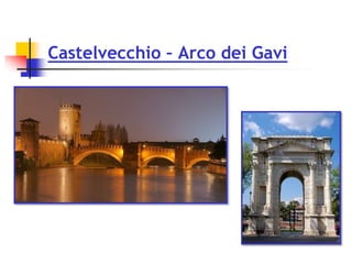 Castelvecchio – Arco dei Gavi
 