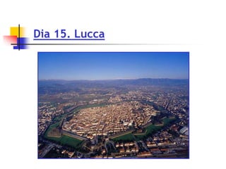 Dia 15. Lucca
 
