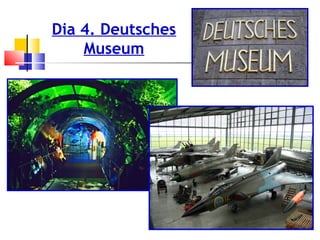 Dia 4. Deutsches
Museum
 