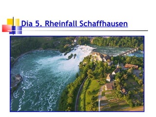 Dia 5. Rheinfall Schaffhausen
 