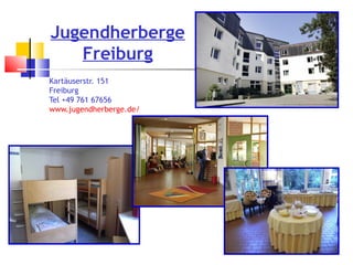 Jugendherberge
Freiburg
Kartäuserstr. 151
Freiburg
Tel +49 761 67656
www.jugendherberge.de/
 