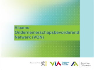 Vlaams
Ondernemerschapsbevorderend
Netwerk (VON)
 