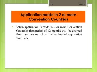 Application made in 2 or more
Convention Countries
• When application is made in 2 or more Convention
Countries then period of 12 months shall be counted
from the date on which the earliest of application
was made.
09/23/18118
 
