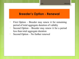 Breeder’s Option - Renewal
• First Option – Breeder may renew it for remaining
period of total aggregate duration of validity
• Second Option – Breeder may renew it for a period
less than total aggregate duration
• Second Option – No further renewal
09/23/18123
 