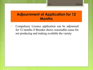 Adjournment of Application for 12
Months
• Compulsory Licence application can be adjourned
for 12 months if Breeder shows reasonable cause for
not producing and making available the variety
09/23/18127
 