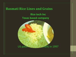 Basmati Rice Lines and Grains
Rice tech Inc
Texas based company
US patent (No. 5,663,484) in 1997
 