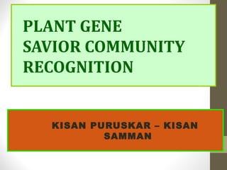 PLANT GENE
SAVIOR COMMUNITY
RECOGNITION
KISAN PURUSKAR – KISAN
SAMMAN
 