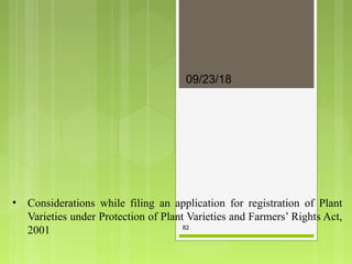 • Considerations while filing an application for registration of Plant
Varieties under Protection of Plant Varieties and Farmers’ Rights Act,
2001
09/23/18
82
 