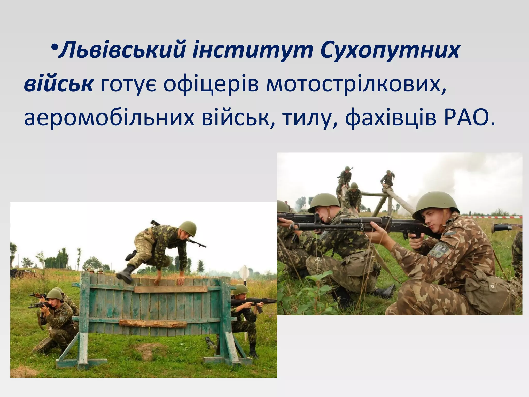 •Львівський інститут Сухопутних
військ готує офіцерів мотострілкових,
аеромобільних військ, тилу, фахівців РАО.
 