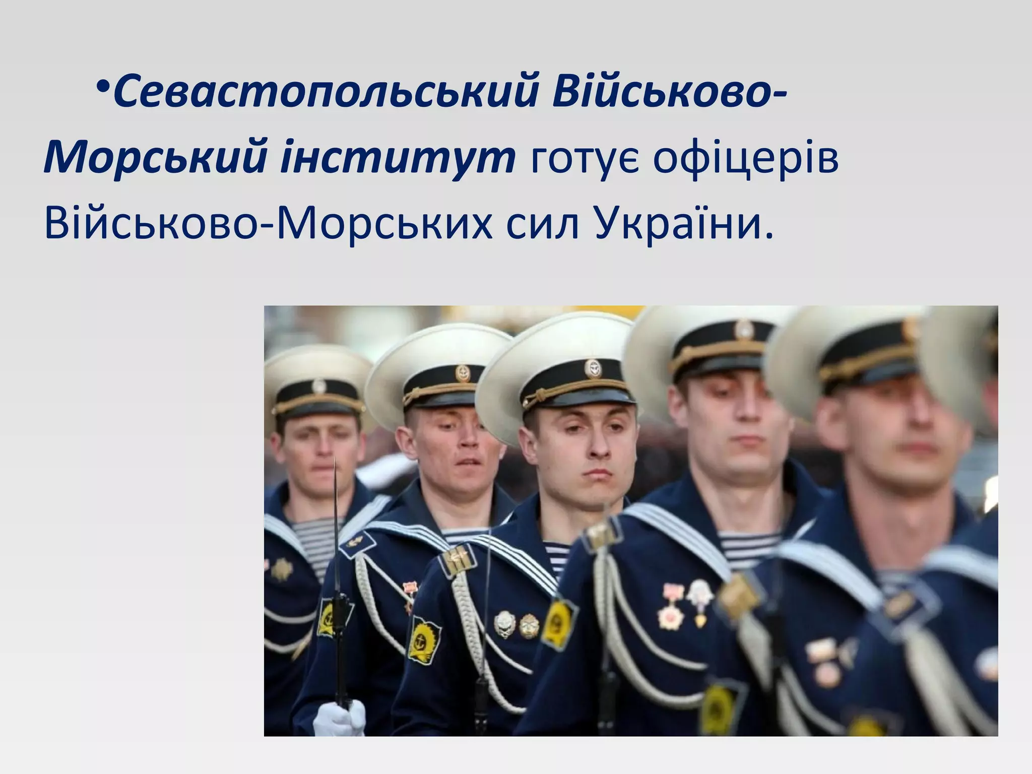 •Севастопольський Військово-
Морський інститут готує офіцерів
Військово-Морських сил України.
 
