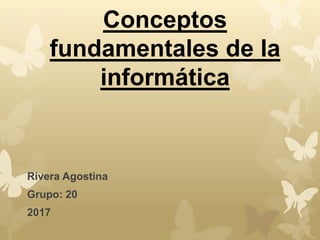 Conceptos
fundamentales de la
informática
Rivera Agostina
Grupo: 20
2017
 