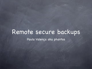 Remote secure backups
    Paula Valença aka phantas
 