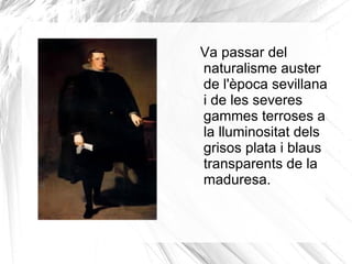 L'estudi de la pintura de Ticia, va  tenir una influència decisiva en l'evolució estilística de Velázquez. 