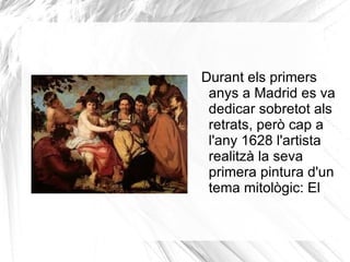 Durant els primers mesos del 1623, Velazquez exercia de pintor de camara, pero havia d'acabar el quadre reial abans del 1624, ja que en començaria un altre. 