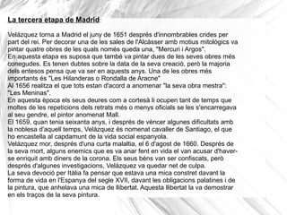 La dècada de 1630 va ser per a Velázquez la de major activitat amb els pinzells; gairebé un terç del seu catàleg pertany a aquest període però Cap a 1640 va disminuir  Velázquez va ocupar en 1643 el lloc de Ajuda de Cambra, que suposava el màxim reconeixement dels favors reals, atès que era una de les persones més properes al monarca. 