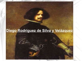 Diego Velàzquez Diego Rodríguez de Silva y Velázquez 