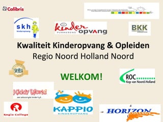 Kwaliteit Kinderopvang & Opleiden
   Regio Noord Holland Noord

          WELKOM!
 