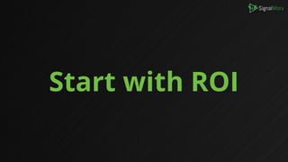 Start with ROI
 