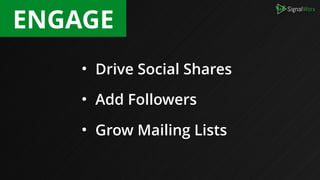• Drive Social Shares
• Add Followers
• Grow Mailing Lists
ENGAGE
 