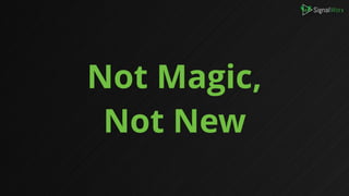 Not Magic,
Not New
 