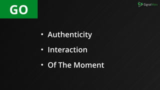 • Authenticity
• Interaction
• Of The Moment
GO
 