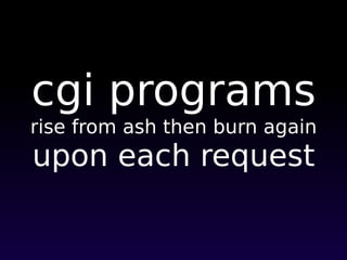 cgi programs
rise from ash then burn again
upon each request