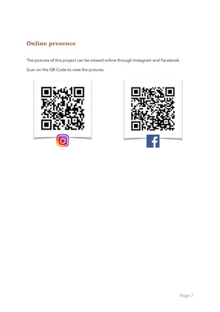 Online presence
The pictures of this project can be viewed online through Instagram and Facebook.
Scan on the QR Code to view the pictures.
Page 7
 