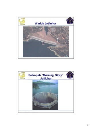 6
Kuliah PP. Waduk-Dr.Eng Donny Harisuseno, ST., MT “....thinks correctly n smartly...success!!”
Waduk Jatiluhur
Kuliah PP. Waduk-Dr.Eng Donny Harisuseno, ST., MT “....thinks correctly n smartly...success!!”
Pelimpah “Morning Glory”
Jatiluhur
 