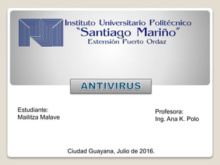 Estudiante:
Mailitza Malave
Ciudad Guayana, Julio de 2016.
Profesora:
Ing. Ana K. Polo
 