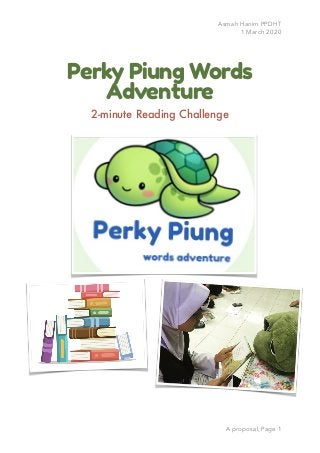 Asmah Hanim PPDHT
1 March 2020
Perky Piung Words
Adventure
2-minute Reading Challenge
A proposal, Page 1
 
