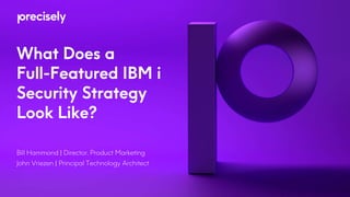 What Does a
Full-Featured IBM i
Security Strategy
Look Like?
Bill Hammond | Director, Product Marketing
John Vriezen | Principal Technology Architect
 