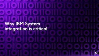 Why IBM System
integration is critical
 