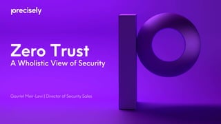Gavriel Meir-Levi | Director of Security Sales
Zero Trust
 