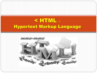 < HTML >
Hypertext Markup Language
 